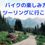 バイクの楽しみ方　ツーリングに行こう。