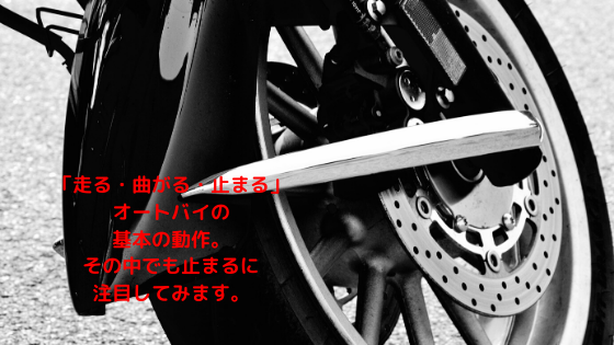 「走る・曲がる・止まる」オートバイの基本の動作。その中でも止まるに注目してみます。